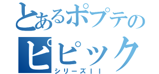 とあるポプテのピピック（シリーズＩＩ）