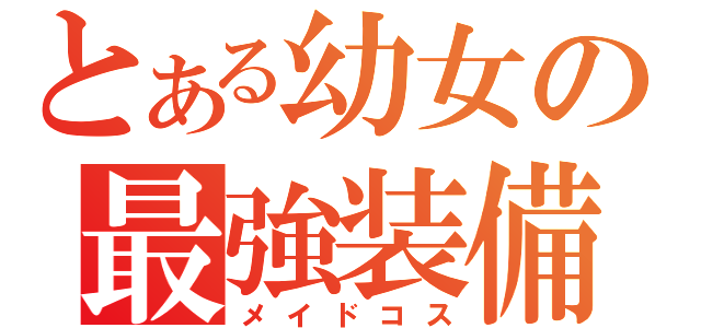 とある幼女の最強装備（メイドコス）