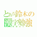 とある鈴木の漢字勉強（宿題忘れ）