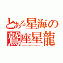 とある星海の鷲座星龍（ジークヴルム・アルター）