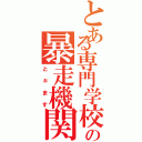 とある専門学校の暴走機関車（とぉます）