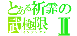 とある祈霏の武極限Ⅱ（インデックス）