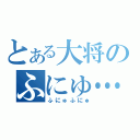 とある大将のふにゅ…（ふにゅふにゅ）