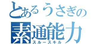 とあるうさぎの素通能力か（スルースキル）