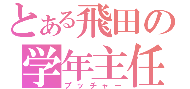 とある飛田の学年主任（ブッチャー）