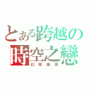 とある跨越の時空之戀（幻想劇情）