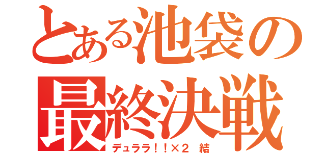 とある池袋の最終決戦（デュララ！！×２ 結）