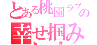 とある桃園ラブの幸せ掴み（名言）