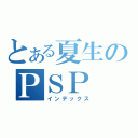 とある夏生のＰＳＰ（インデックス）