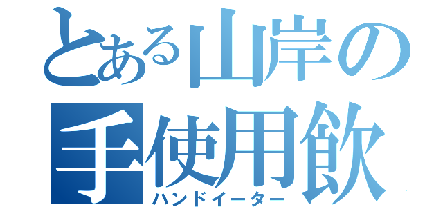 とある山岸の手使用飲食（ハンドイーター）