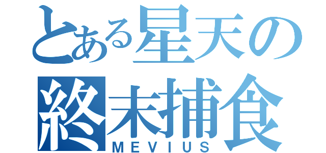 とある星天の終末捕食（ＭＥＶＩＵＳ）