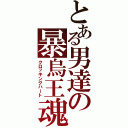 とある男達の暴烏王魂（クロッキングハート）