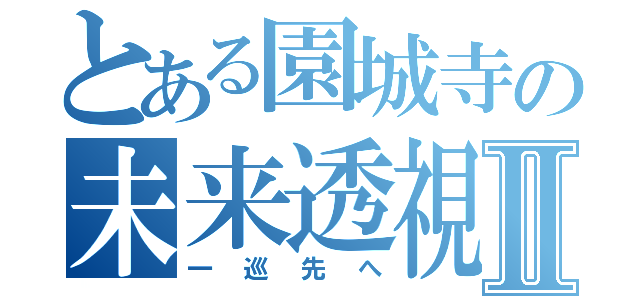 とある園城寺の未来透視Ⅱ（一巡先へ）