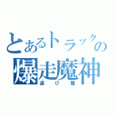 とあるトラックの爆走魔神（運び屋）