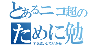 とあるニコ超のために勉強（７５点いけないかも）