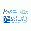 とあるニコ超のために勉強（７５点いけないかも）