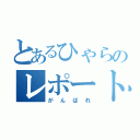 とあるひゃらのレポート（がんばれ）