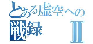 とある虚空への戦録Ⅱ（）