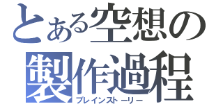 とある空想の製作過程（ブレインストーリー）