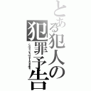 とある犯人の犯罪予告（Ｃｒｉｍｉｎａｌ ｐｒｅｌｉｍｉｎａｒｙ ａｎｎｏｕｎｃｅｍｅｎｔ）