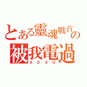 とある靈魂戰首の被我電過（ＸＤＸＤ）