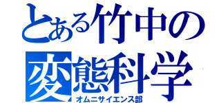 とある竹中の変態科学（オムニサイエンス部）