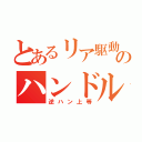 とあるリア駆動のハンドル事情（逆ハン上等）