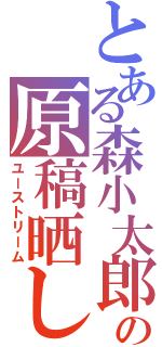 とある森小太郎の原稿晒し配信（ユーストリーム）