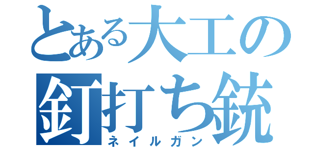 とある大工の釘打ち銃（ネイルガン）