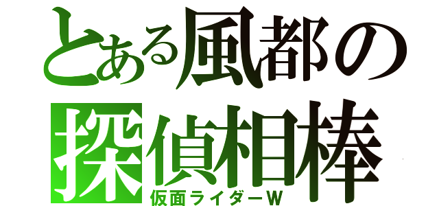 とある風都の探偵相棒（仮面ライダーＷ）