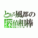 とある風都の探偵相棒（仮面ライダーＷ）