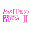 とある印度の清貿易Ⅱ（トレードアヘン）