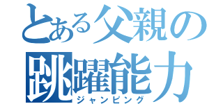 とある父親の跳躍能力（ジャンピング）