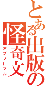 とある出版の怪奇文（アブノーマル）