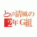 とある清風の２年Ｇ組（）