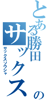 とある勝田　　怜のサックス奏者（サックスソウシャ）