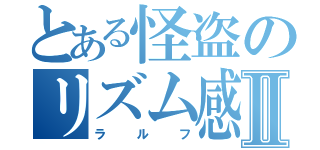 とある怪盗のリズム感Ⅱ（ラルフ）