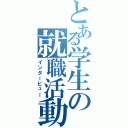 とある学生の就職活動（インタービュー）