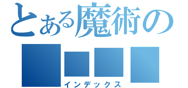 とある魔術の　■■■（インデックス）