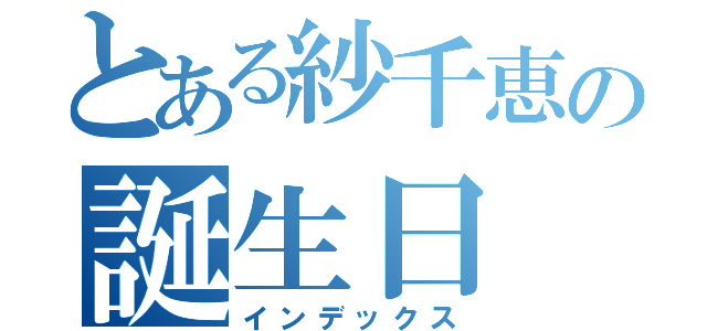 とある紗千恵の誕生日（インデックス）