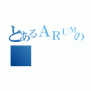 とあるＡＲＵＭの（）