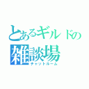 とあるギルドの雑談場（チャットルーム）