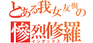 とある我女友與青梅竹馬の慘烈修羅場（インデックス）