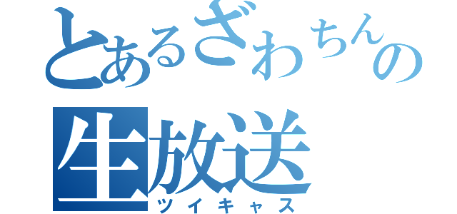 とあるざわちんの生放送（ツイキャス）