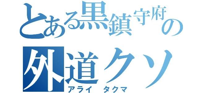 とある黒鎮守府のの外道クソ提督（アライ　タクマ）