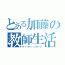 とある加藤の教師生活（ティーチャーズライフ）