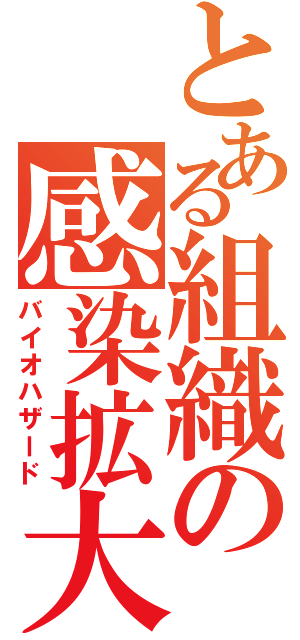 とある組織の感染拡大（バイオハザード）