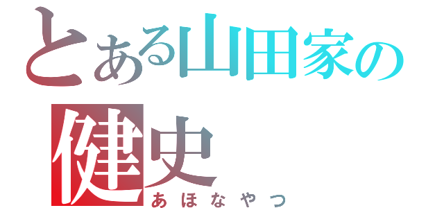 とある山田家の健史（あほなやつ）