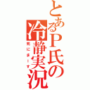 とあるＰ氏の冷静実況（死にまーす）