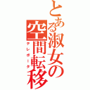 とある淑女の空間転移（テレポータ）